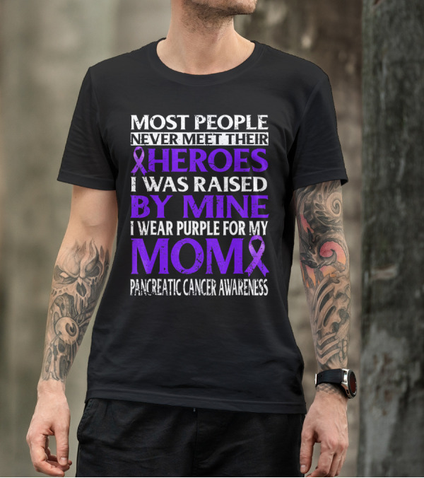 Most People Never Meet Their Heroes I Was Raised By Mine I Wear Purple For My Mom Pancreatic Cancer Awareness T-Shirt