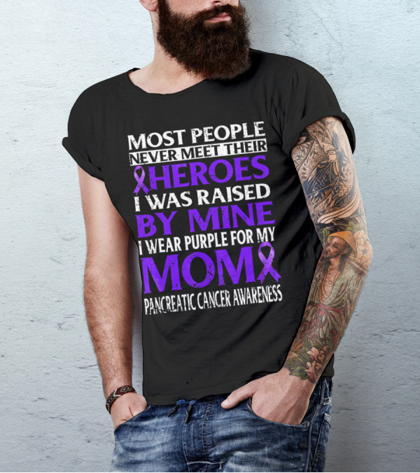 Most People Never Meet Their Heroes I Was Raised By Mine I Wear Purple For My Mom Pancreatic Cancer Awareness T-Shirt
