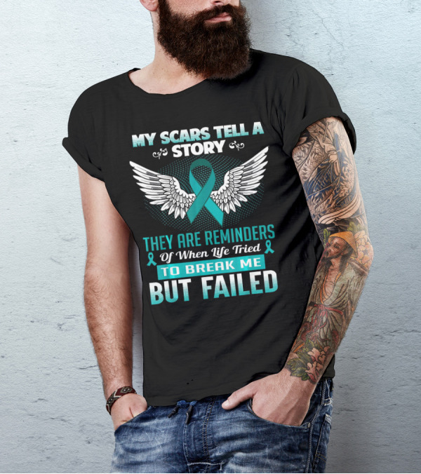 My Scars Tell A Story They Are Reminders Of When Life Tried To Break Me But Failed Ovarian Cancer T-Shirt