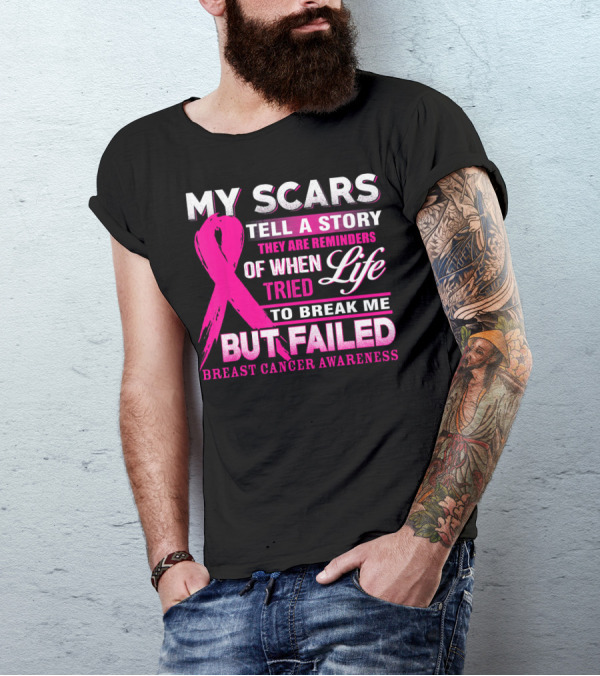 My Scars Tell A Story They Are Reminders Of When Life Tried To Break Me But Failed Breast Cancer Awareness T-Shirt