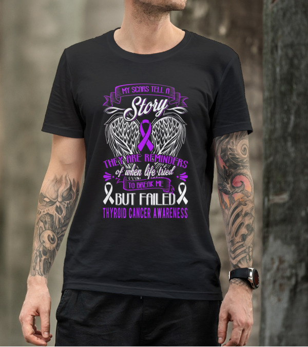 My Scars Tell A Story They Are Reminders Of When Life Tried To Break Me But Failed Thyroid Cancer Awareness T-Shirt