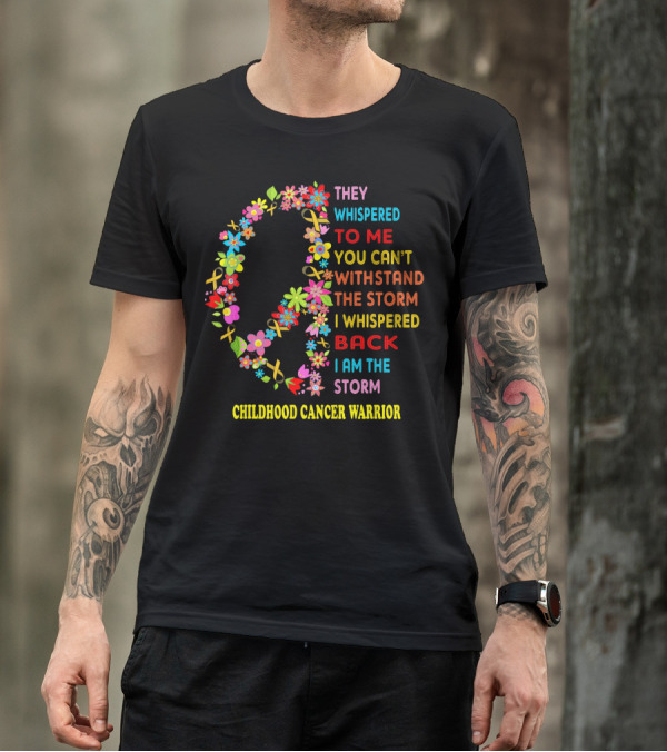 They Whispered To Me You Can't Withstand The Storm I Whispered Back I Am The Storm Childhood Cancer Warrior T-Shirt