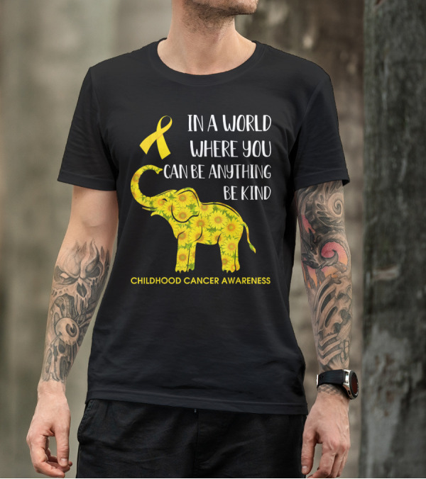 In A World Where You Can Be Anything Be Kind Childhood Cancer Awareness Yellow Ribbon Sunflower Elephant T-Shirt