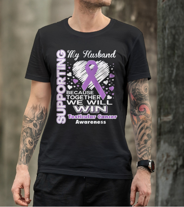 Supporting My Husband Because Together We Will Win Testicular Cancer Awareness T-Shirt