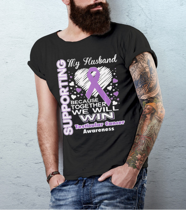 Supporting My Husband Because Together We Will Win Testicular Cancer Awareness T-Shirt