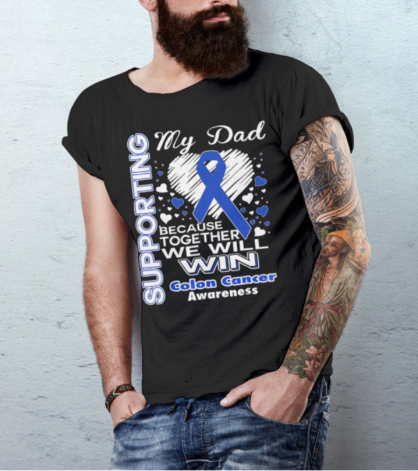 Supporting My Dad Because Together We Will Win Colon Cancer Awareness T-Shirt