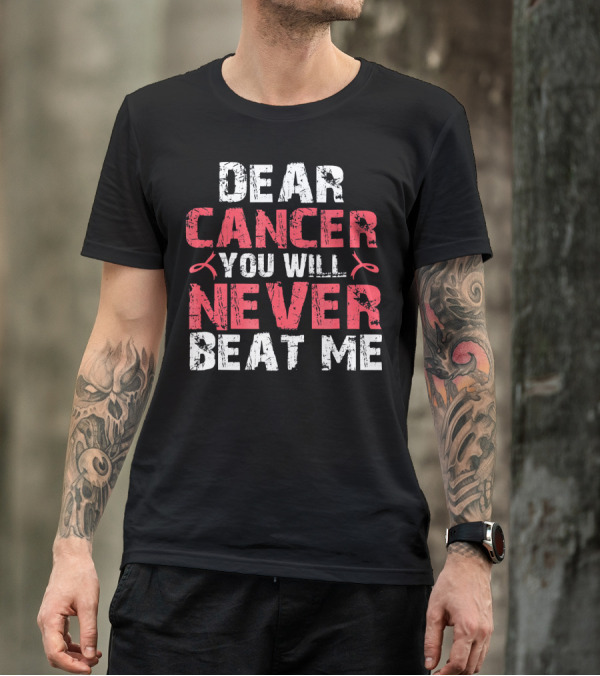 DEAR CANCER YOU WILL NEVER BEAT ME T-Shirt