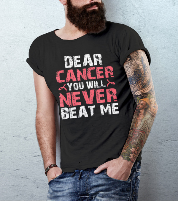 DEAR CANCER YOU WILL NEVER BEAT ME T-Shirt
