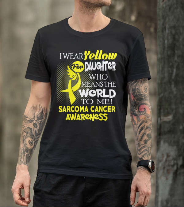 I Wear Yellow For Daughter Who Means The World To Me Sarcoma Cancer Awareness T-Shirt