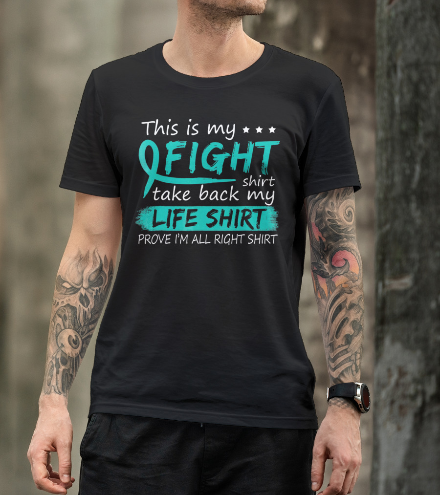 This Is My Fight Take Back My Life Prove I'm All Right Ovarian Cancer T-Shirt