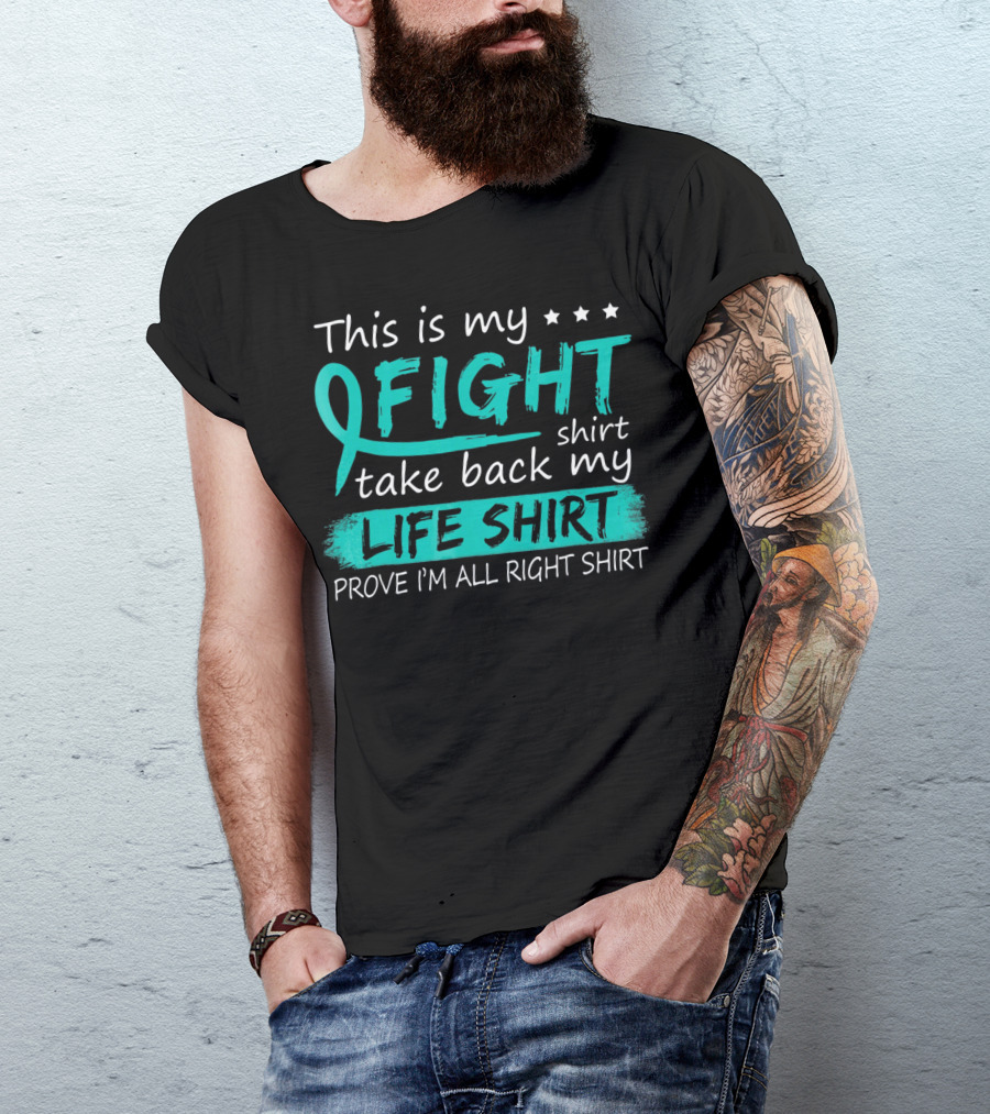 This Is My Fight Take Back My Life Prove I'm All Right Ovarian Cancer T-Shirt