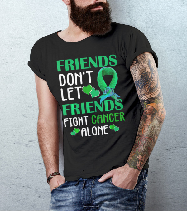 FRIENDS DON'T LET FRIENDS FIGHT CANCER ALONE T-Shirt