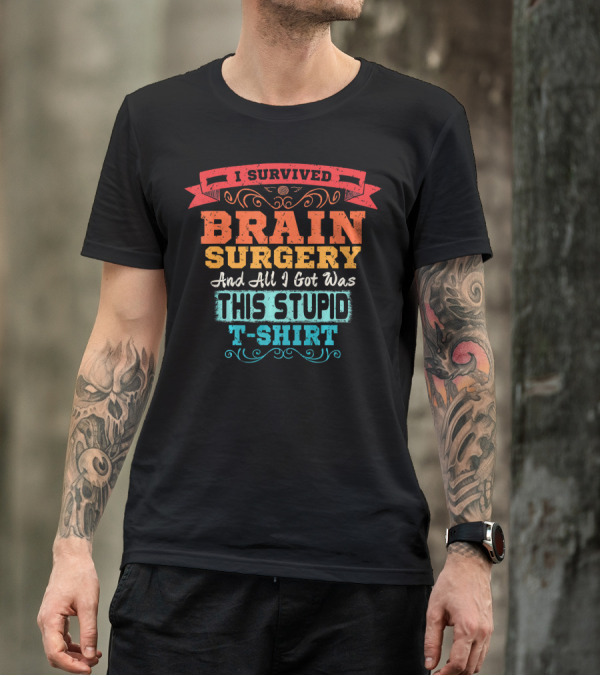 I Survived Brain Surgery And All I Got Was This Stupid T-Shirt