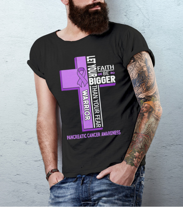 Let Your Faith Be Bigger Than Your Fear Warrior Pancreatic Cancer Awareness Cross T-Shirt