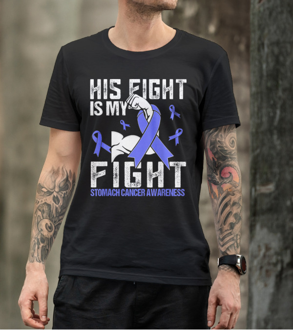 His Fight Is My Fight Stomach Cancer Awareness T-Shirt