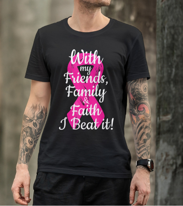 With My Friends Family Faith I Beat It Breast Cancer Survivor Family Novelty T-Shirt