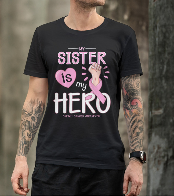 MY SISTER IS MY HERO BREAST CANCER AWARENESS T-Shirt