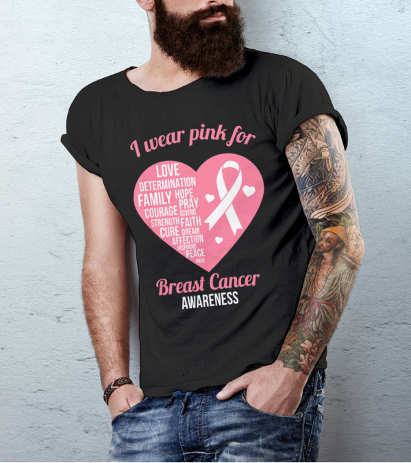 I Wear Pink For Breast Cancer Awareness Love Determination Family Hope Courage Strength Cure Faith Heart T-Shirt