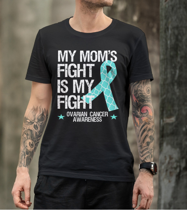 My Mom's Fight Is My Fight Ovarian Cancer Awareness T-Shirt