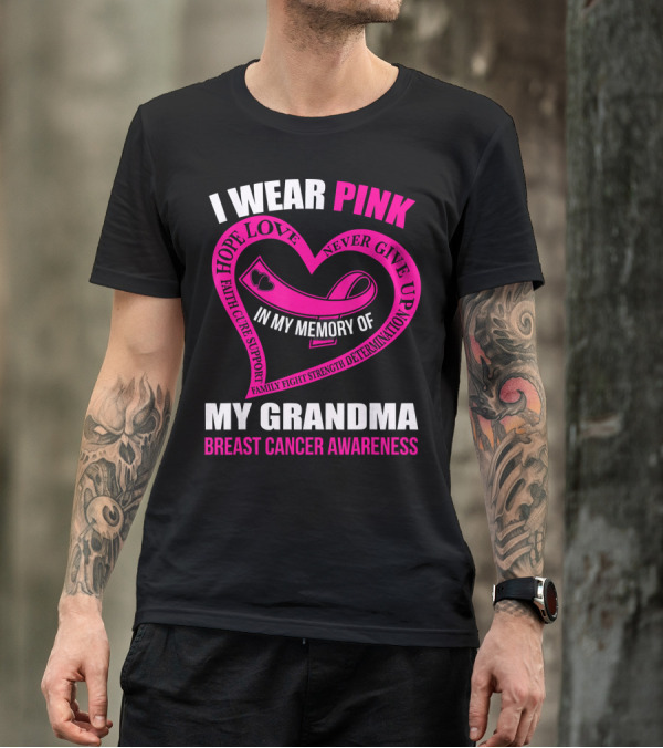 I Wear Pink In My Memory Of My Grandma Breast Cancer Awareness Hope Love Faith Cure Support Family Fight Strength Determination Never Give Up T-Shirt