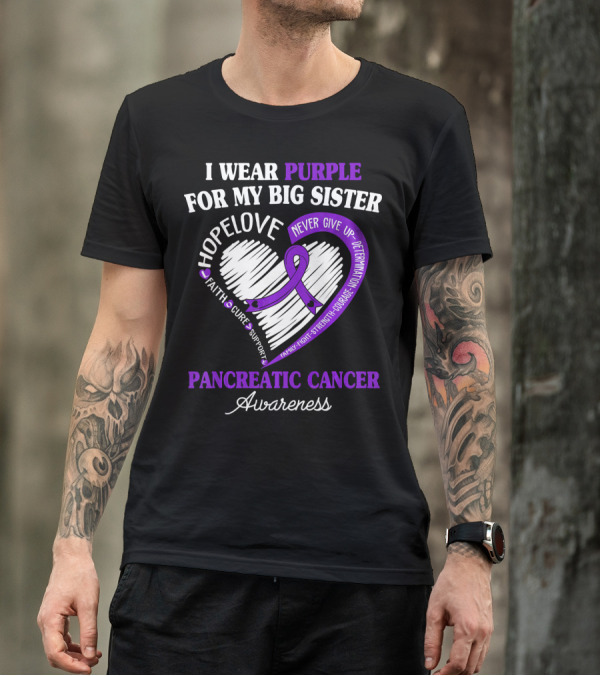 I Wear Purple For My Big Sister Pancreatic Cancer Awareness Hope Love Faith Courage Strength T-Shirt