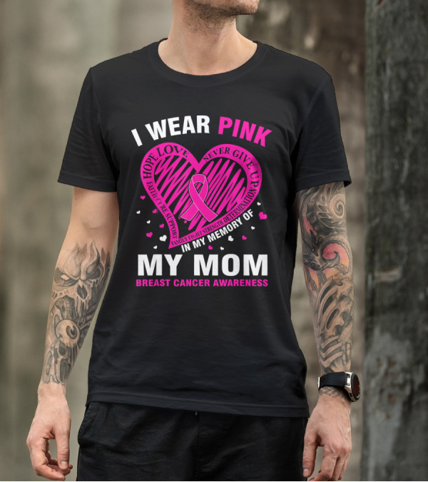 I WEAR PINK HOPE LOVE STRENGTH IN MEMORY OF MY MOM BREAST CANCER AWARENESS T-Shirt