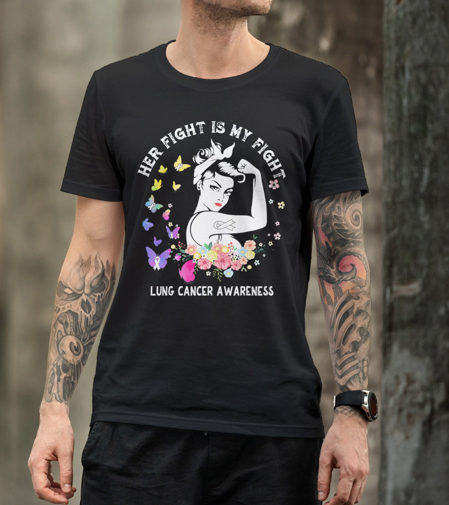Her Fight Is My Fight Lung Cancer Awareness Rosie Style Flowers Butterflies T-Shirt