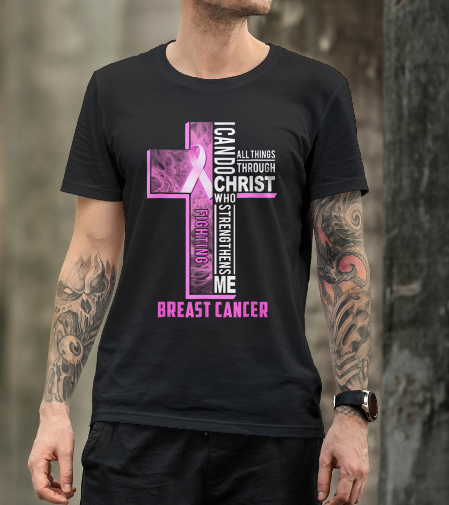 Breast Cancer Fighting Warrior I Can Do All Things Through Christ Who Strengthens Me T-Shirt
