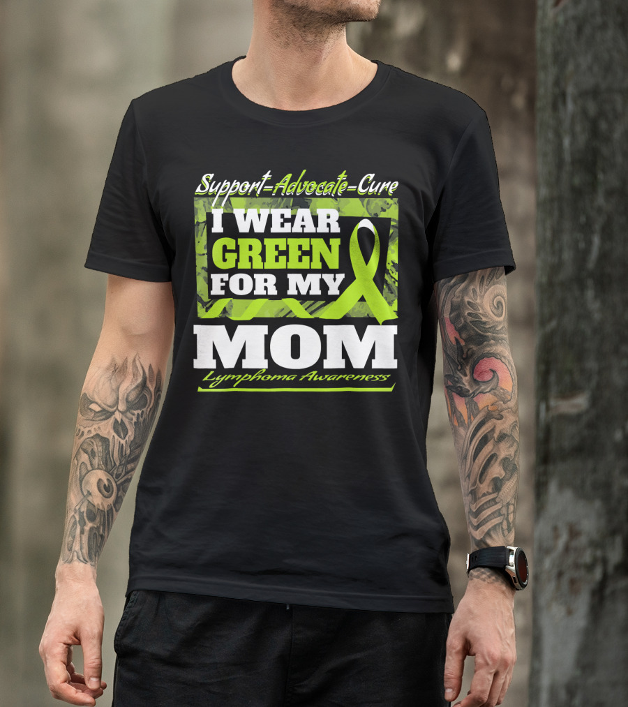Support Advocate Cure I Wear Green For My Mom Lymphoma Awareness T-Shirt