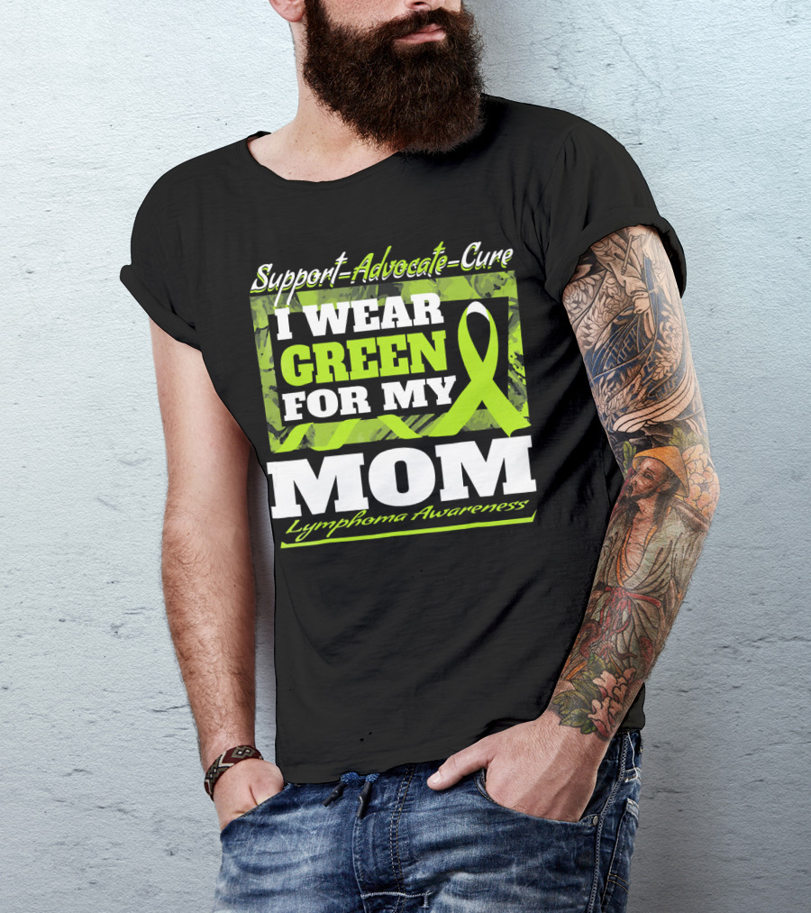 Support Advocate Cure I Wear Green For My Mom Lymphoma Awareness T-Shirt