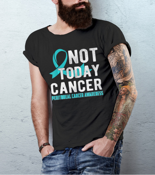 Not Today Cancer Peritoneal Cancer Awareness T-Shirt