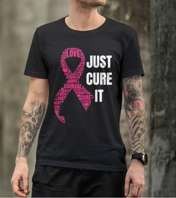 Just Cure It Pink Ribbon Love Hope Strength Courage Faith T-Shirt