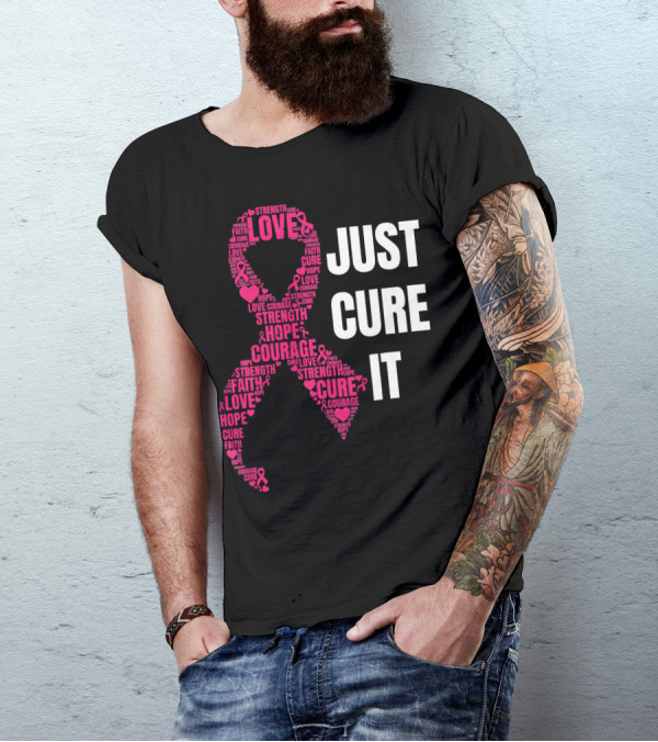 Just Cure It Pink Ribbon Love Hope Strength Courage Faith T-Shirt