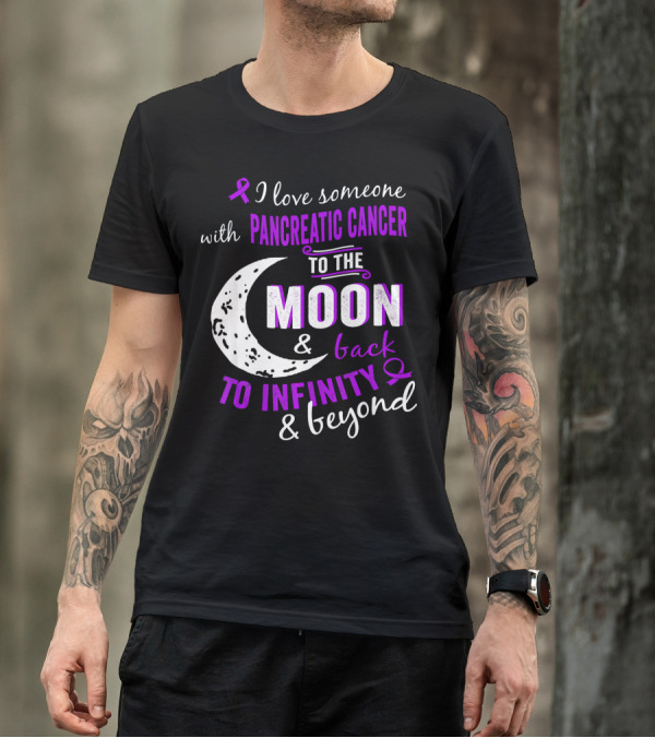 I Love Someone With Pancreatic Cancer To The Moon And Back To Infinity And Beyond T-Shirt