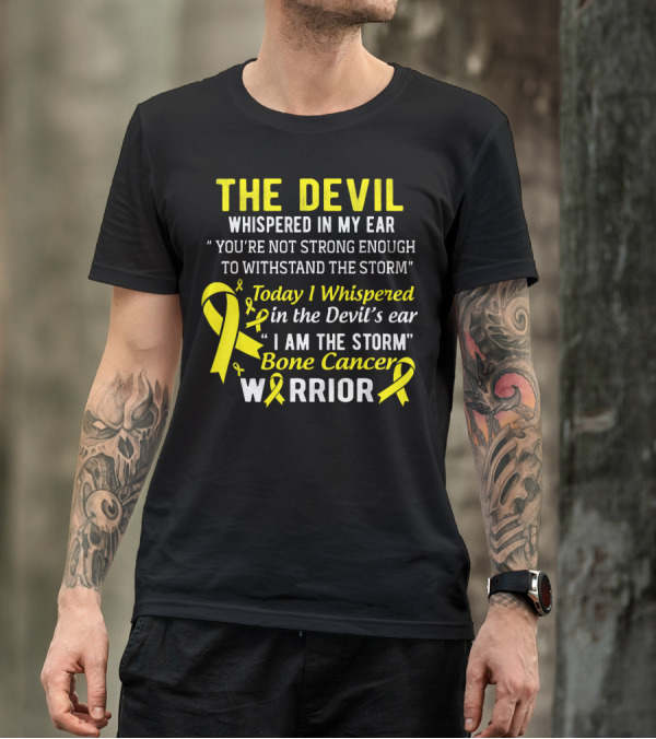 The Devil Whispered You’re Not Strong Enough To Withstand The Storm I Am The Storm Bone Cancer Warrior Yellow T-Shirt