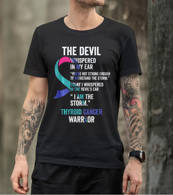The Devil Whispered Thyroid Cancer Warrior I Am The Storm T-Shirt