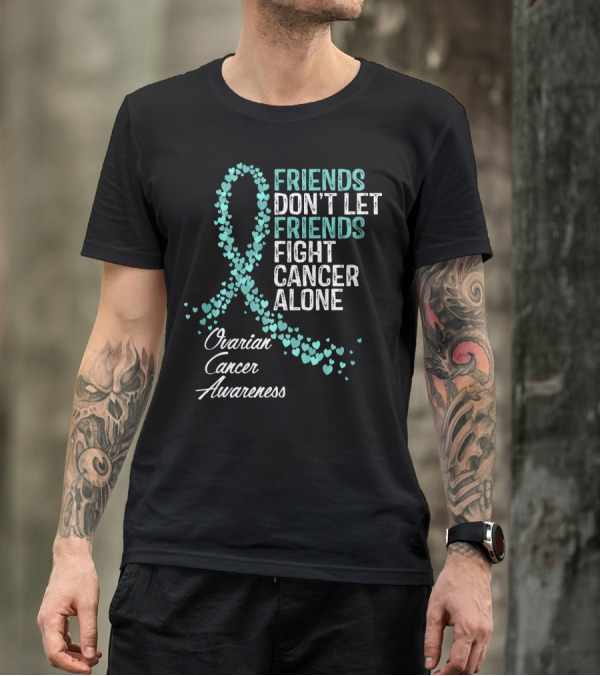 Friends Don't Let Friends Fight Cancer Alone Ovarian Cancer Awareness T-Shirt