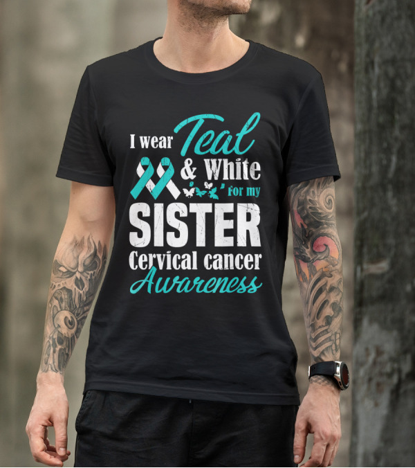 I Wear Teal And White For My Sister Cervical Cancer Awareness T-Shirt