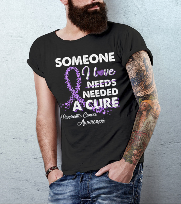 Someone I Love Needed A Cure Pancreatic Cancer Awareness T-Shirt