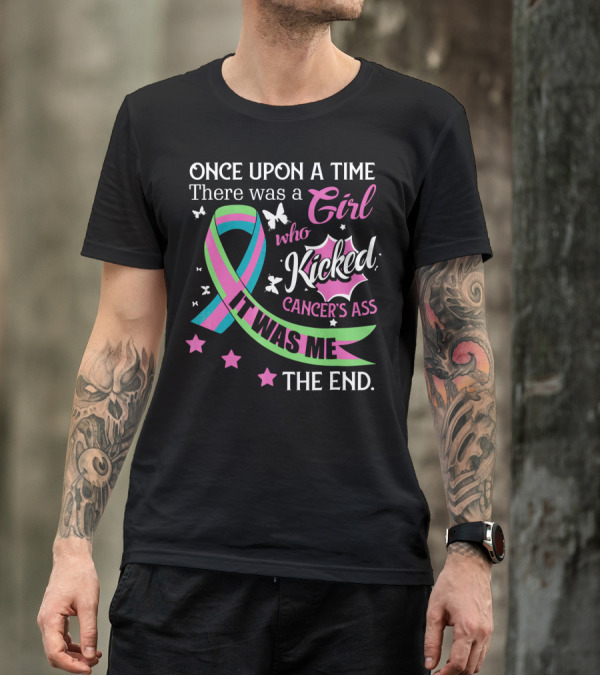 Once Upon A Time There Was A Girl Who Kicked Cancer's Ass It Was Me The End T-Shirt