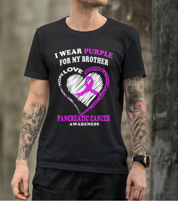 I Wear Purple For My Brother Pancreatic Cancer Awareness Love Courage Determination Strength Hope T-Shirt