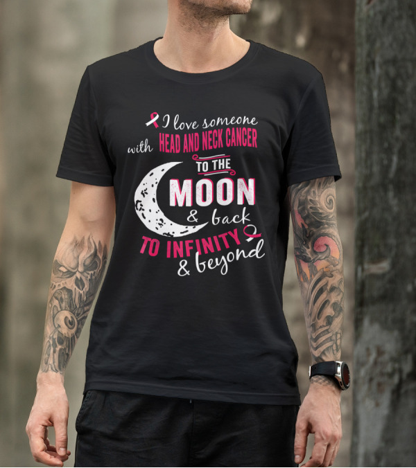 I Love Someone With Head And Neck Cancer To The Moon And Back To Infinity And Beyond T-Shirt