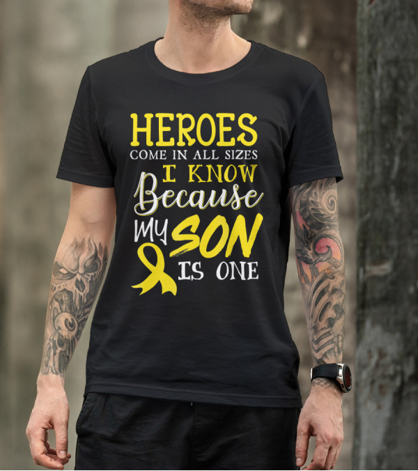 Heroes Come In All Sizes I Know Because My Son Is One Childhood Cancer Awareness T-Shirt