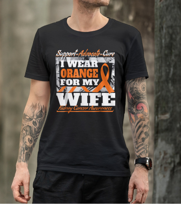 Support Advocate Cure I Wear Orange For My Wife Kidney Cancer Awareness T-Shirt