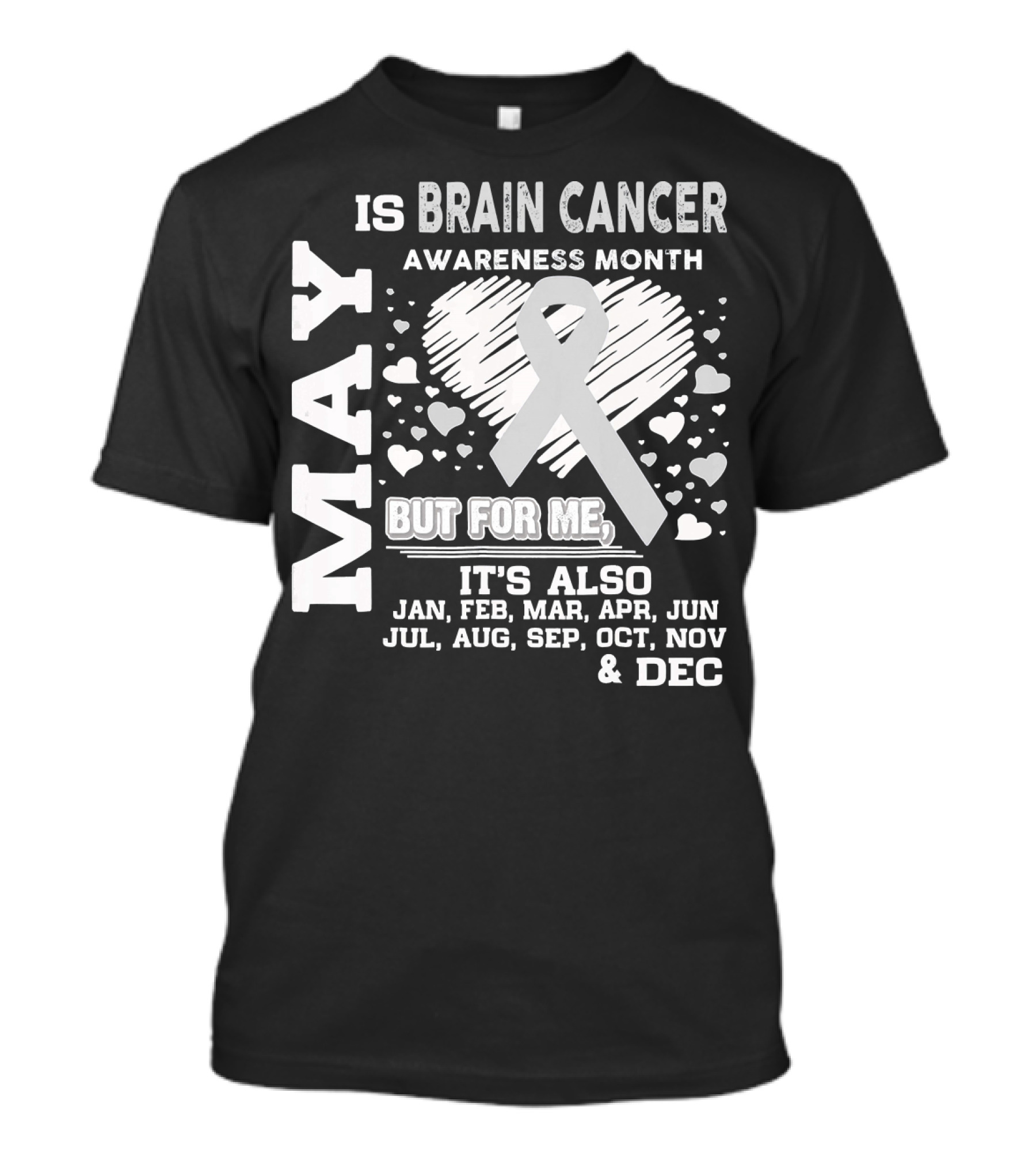 May Is Brain Cancer Awareness Month But For Me It's Also Jan Feb Mar Apr Jun Jul Aug Sep Oct Nov Dec T-Shirt