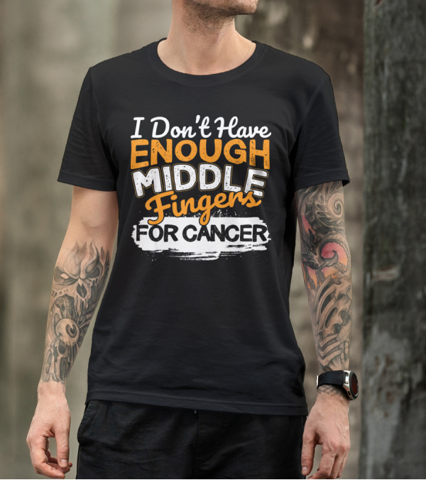 I Don't Have Enough Middle Fingers For Cancer T-Shirt