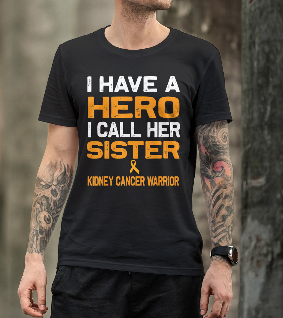 I HAVE A HERO I CALL HER SISTER KIDNEY CANCER WARRIOR T-Shirt