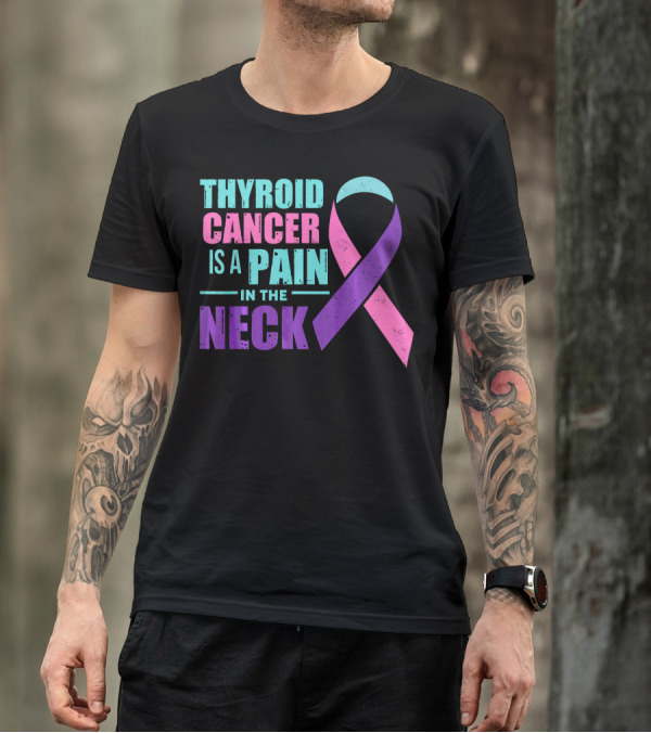 Thyroid Cancer Is A Pain In The Neck Awareness T-Shirt