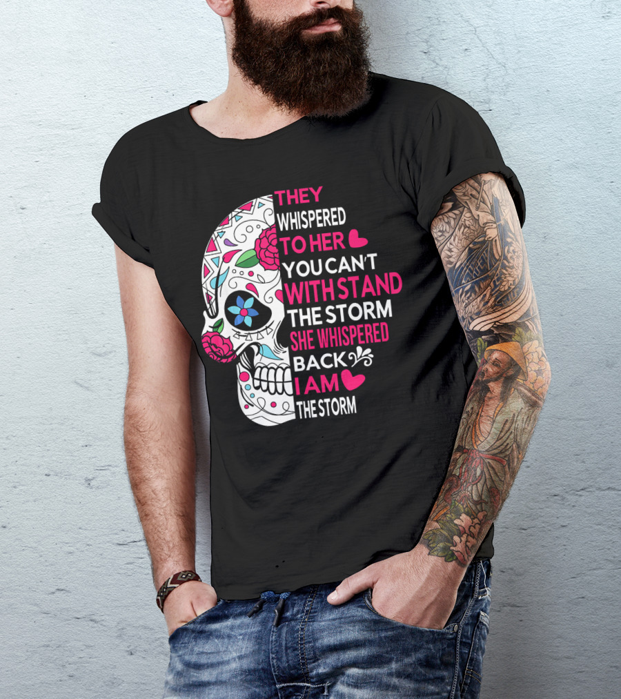 They Whispered To Her You Can't Withstand The Storm She Whispered Back I Am The Storm Breast Cancer Or Pancreatic Or Lung Canc T-Shirt
