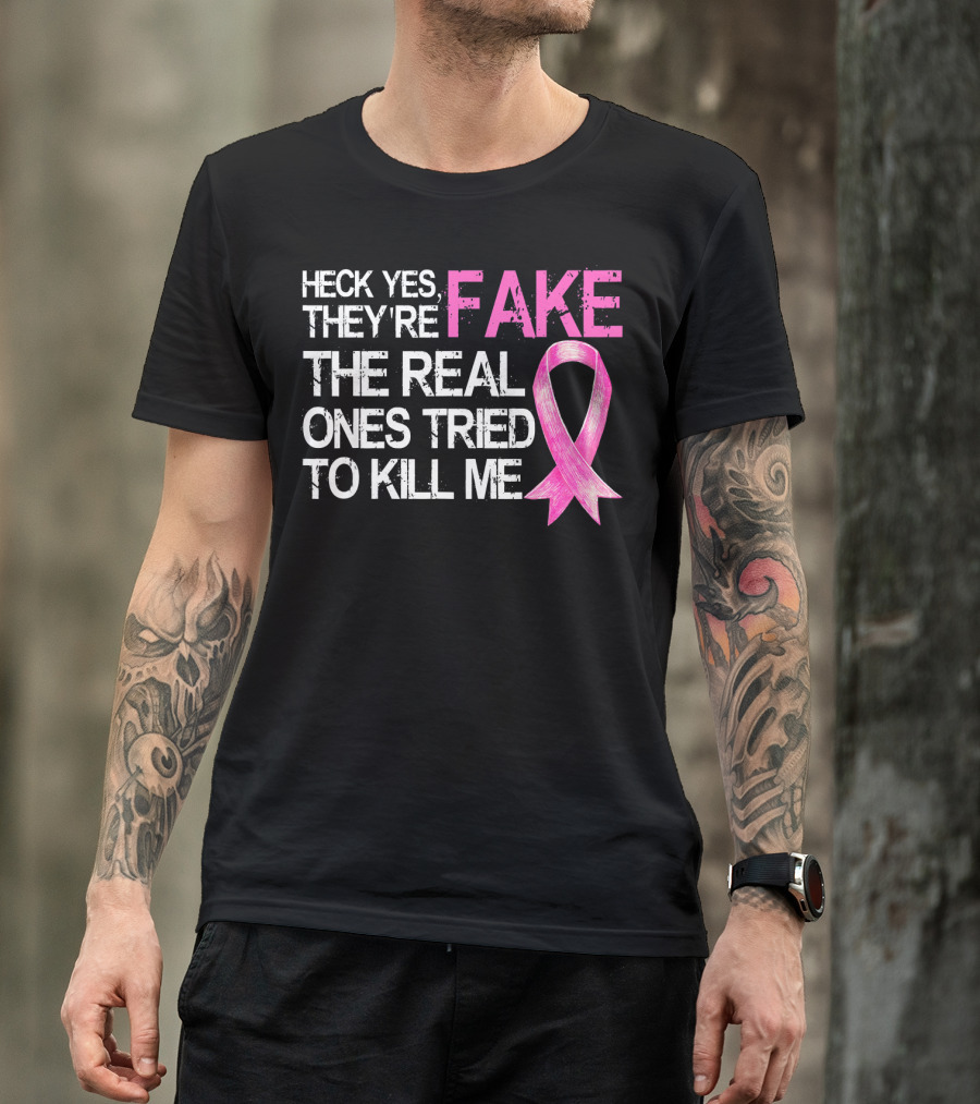 Heck Yes They're Fake The Real Ones Tried To Kill Me Pink T-Shirt